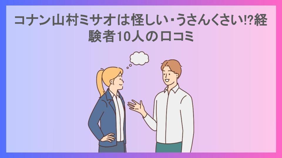 コナン山村ミサオは怪しい・うさんくさい!?経験者10人の口コミ